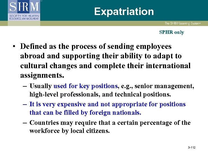 Expatriation SPHR only • Defined as the process of sending employees abroad and supporting