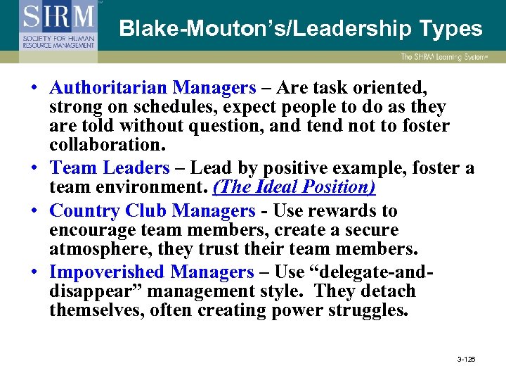 Blake-Mouton’s/Leadership Types • Authoritarian Managers – Are task oriented, strong on schedules, expect people