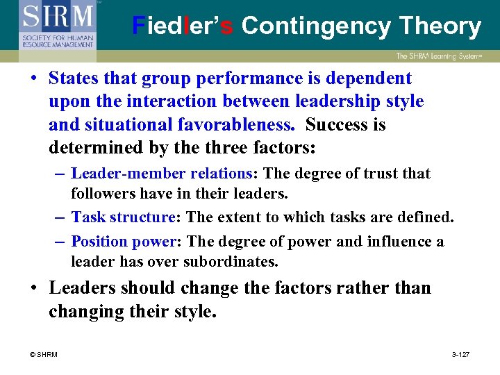 Fiedler’s Contingency Theory • States that group performance is dependent upon the interaction between