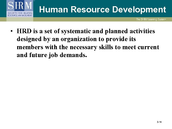 Human Resource Development • HRD is a set of systematic and planned activities designed