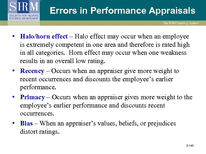 Errors in Performance Appraisals • Halo/horn effect – Halo effect may occur when an