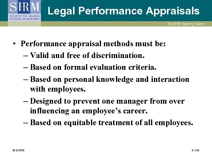 Legal Performance Appraisals • Performance appraisal methods must be: – Valid and free of