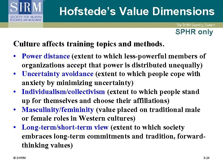 Hofstede’s Value Dimensions SPHR only Culture affects training topics and methods. • Power distance