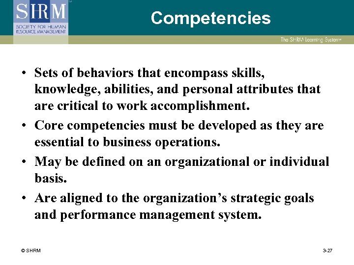 Competencies • Sets of behaviors that encompass skills, knowledge, abilities, and personal attributes that