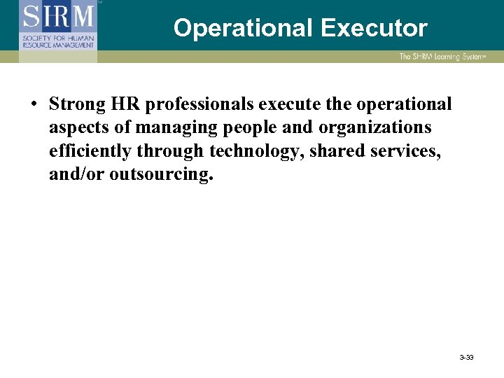 Operational Executor • Strong HR professionals execute the operational aspects of managing people and