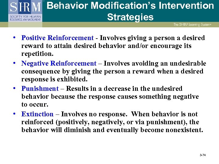 Behavior Modification’s Intervention Strategies • Positive Reinforcement - Involves giving a person a desired