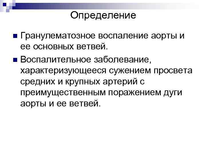 Определение Гранулематозное воспаление аорты и ее основных ветвей. n Воспалительное заболевание, характеризующееся сужением просвета