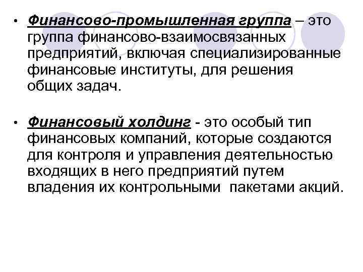  • Финансово-промышленная группа – это группа финансово-взаимосвязанных предприятий, включая специализированные финансовые институты, для