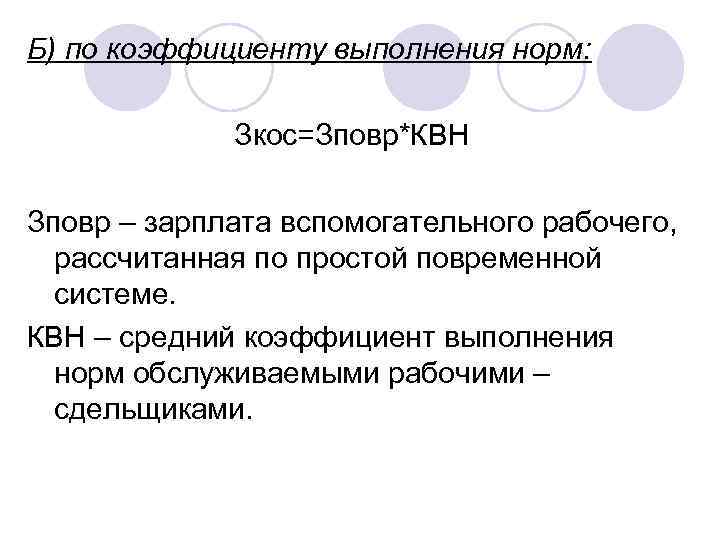 Б) по коэффициенту выполнения норм: Зкос=Зповр*КВН Зповр – зарплата вспомогательного рабочего, рассчитанная по простой