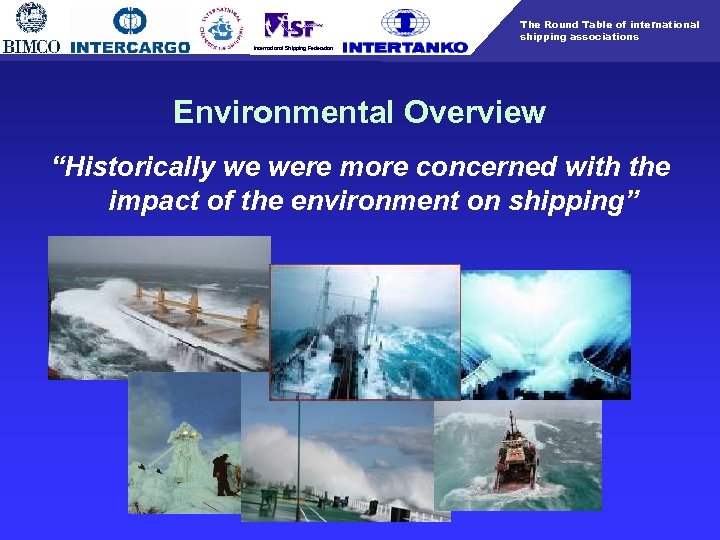 The Round Table of international shipping associations International Shipping Federation Environmental Overview “Historically we