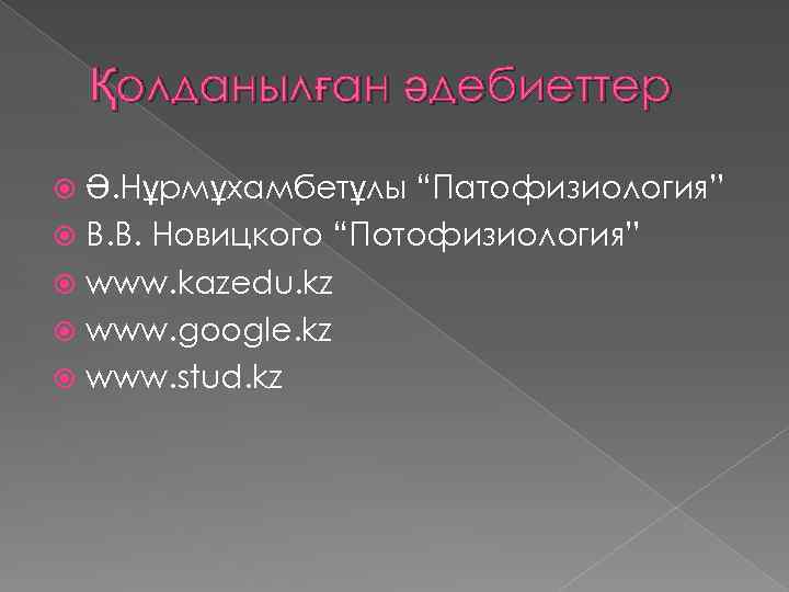 Қолданылған әдебиеттер Ә. Нұрмұхамбетұлы “Патофизиология” В. В. Новицкого “Потофизиология” www. kazedu. kz www. google.