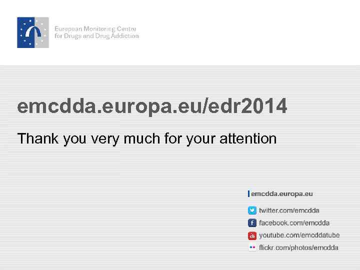 emcdda. europa. eu/edr 2014 Thank you very much for your attention 