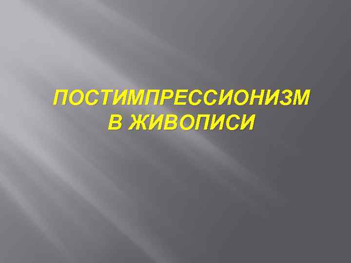 ПОСТИМПРЕССИОНИЗМ В ЖИВОПИСИ 