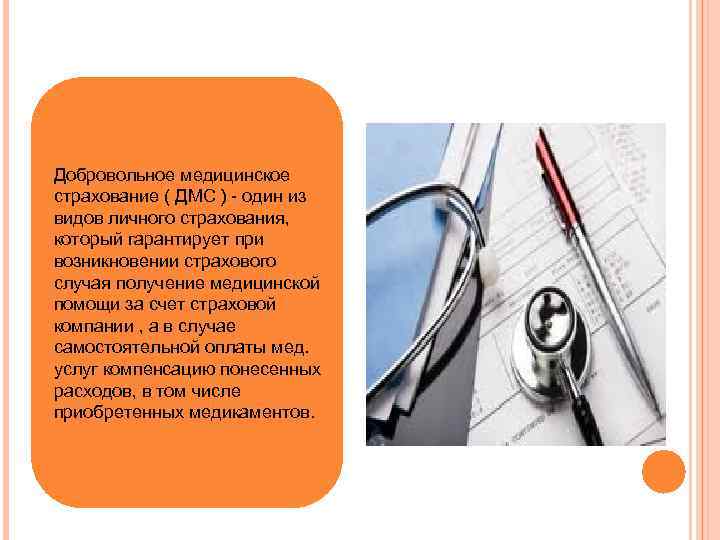 Добровольное медицинское страхование ( ДМС ) - один из видов личного страхования, который гарантирует