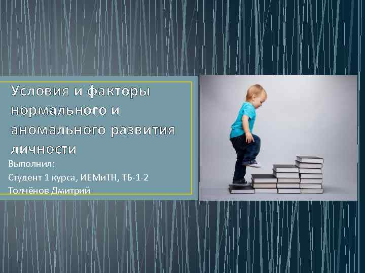 Условия и факторы нормального и аномального развития личности Выполнил: Студент 1 курса, ИЕМи. ТН,