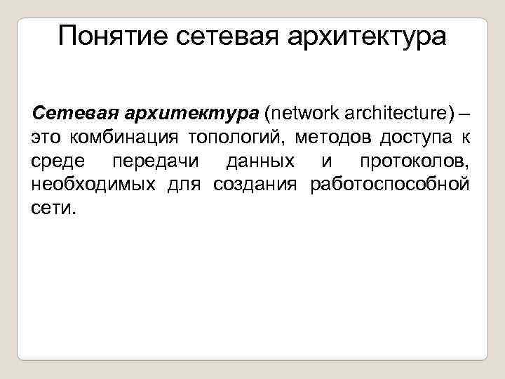 Понятие сетевая архитектура Сетевая архитектура (network architecture) – это комбинация топологий, методов доступа к