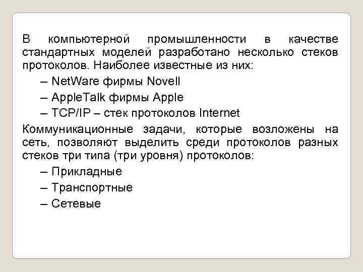 В компьютерной промышленности в качестве стандартных моделей разработано несколько стеков протоколов. Наиболее известные из