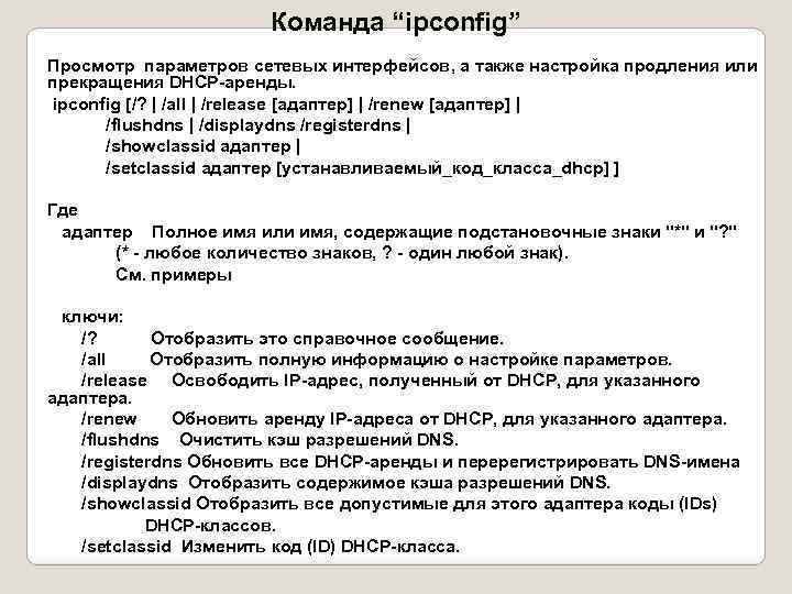 Команда “ipconfig” Просмотр параметров сетевых интерфейсов, а также настройка продления или прекращения DHCP-аренды. ipconfig