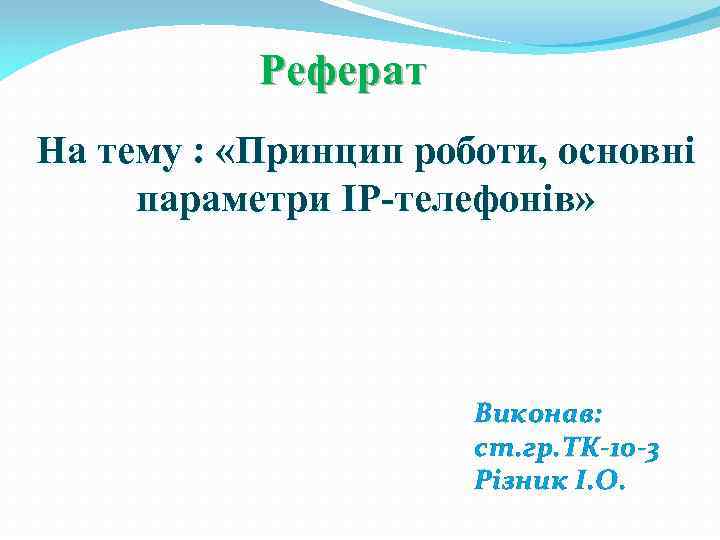 Реферат На тему : «Принцип роботи, основні параметри IP-телефонів» Виконав: ст. гр. ТК-10 -3