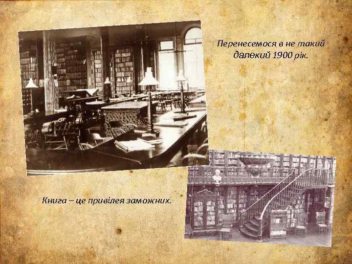 Перенесемося в не такий далекий 1900 рік. Книга – це привілея заможних. 