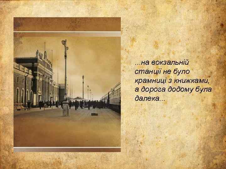 . . . на вокзальній станції не було крамниці з книжками, а дорога додому
