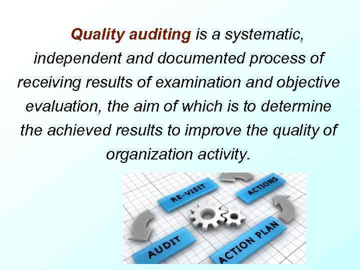 Quality auditing is a systematic, independent and documented process of receiving results of examination