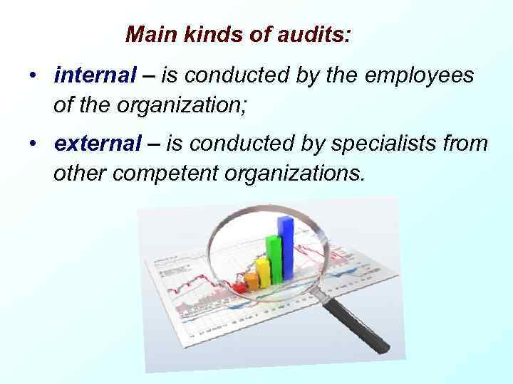Main kinds of audits: • internal – is conducted by the employees of the