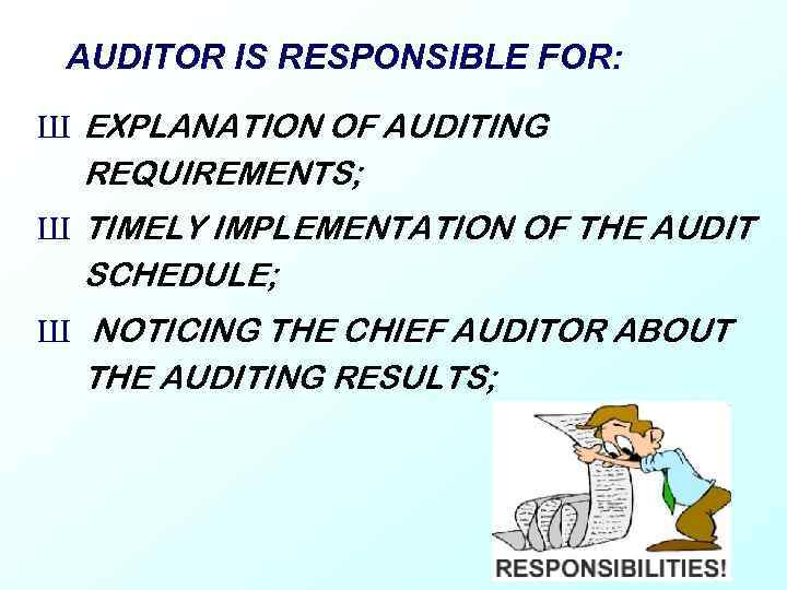AUDITOR IS RESPONSIBLE FOR: Ш EXPLANATION OF AUDITING REQUIREMENTS; Ш TIMELY IMPLEMENTATION OF THE