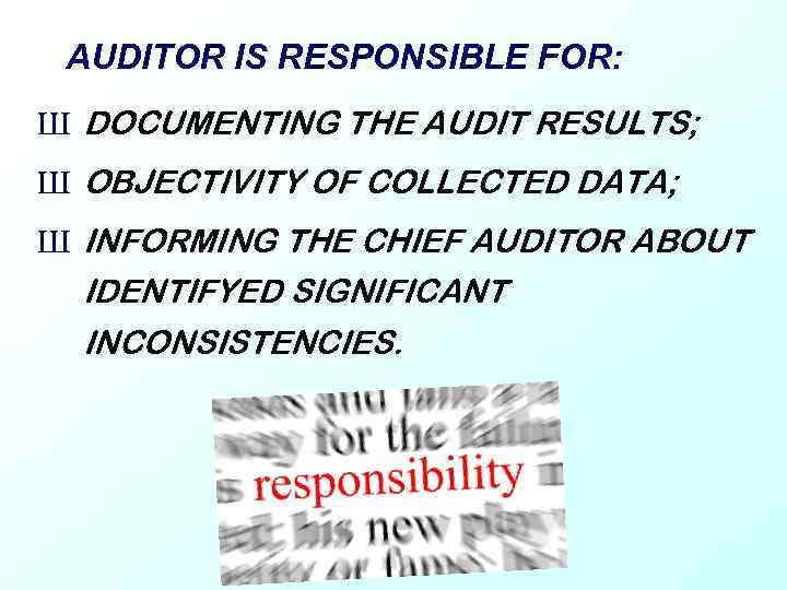 AUDITOR IS RESPONSIBLE FOR: Ш DOCUMENTING THE AUDIT RESULTS; Ш OBJECTIVITY OF COLLECTED DATA;