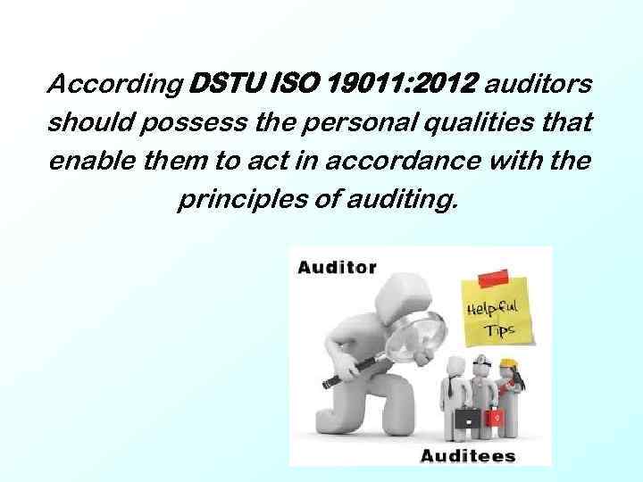 According DSTU ISO 19011: 2012 auditors should possess the personal qualities that enable them