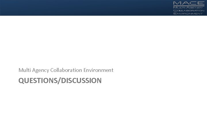Multi Agency Collaboration Environment QUESTIONS/DISCUSSION 