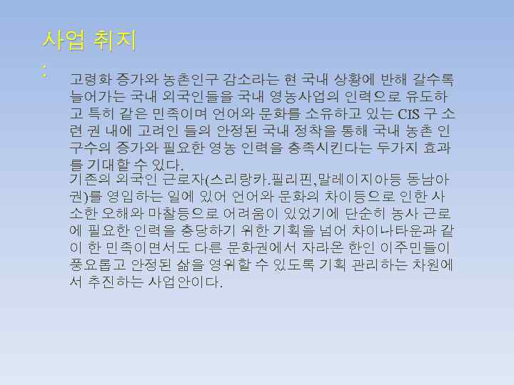 사업 취지 : 고령화 증가와 농촌인구 감소라는 현 국내 상황에 반해 갈수록 늘어가는 국내