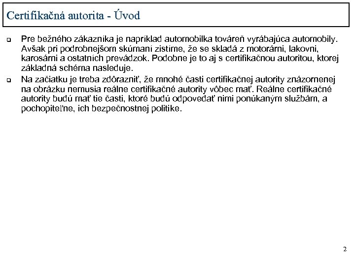 Certifikačná autorita - Úvod q q Pre bežného zákazníka je napríklad automobilka továreň vyrábajúca