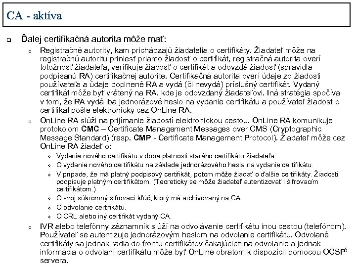 CA - aktíva q Ďalej certifikačná autorita môže mať: o o Registračné autority, kam