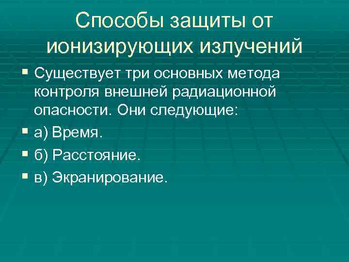 Способы защиты от ионизирующих излучений § Существует три основных метода контроля внешней радиационной опасности.