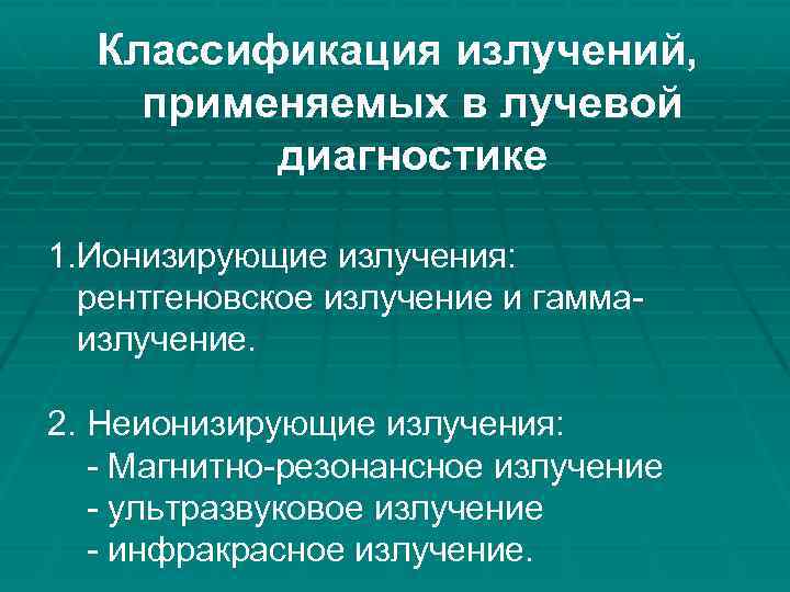 Классификация излучений, применяемых в лучевой диагностике 1. Ионизирующие излучения: рентгеновское излучение и гаммаизлучение. 2.