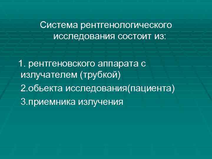 Система рентгенологического исследования состоит из: 1. рентгеновского аппарата с излучателем (трубкой) 2. обьекта исследования(пациента)