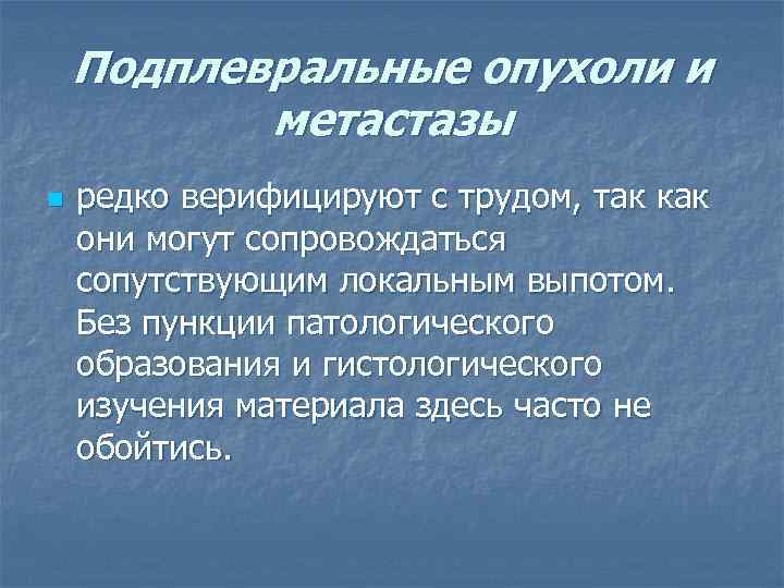 Подплевральные опухоли и метастазы n редко верифицируют с трудом, так как они могут сопровождаться