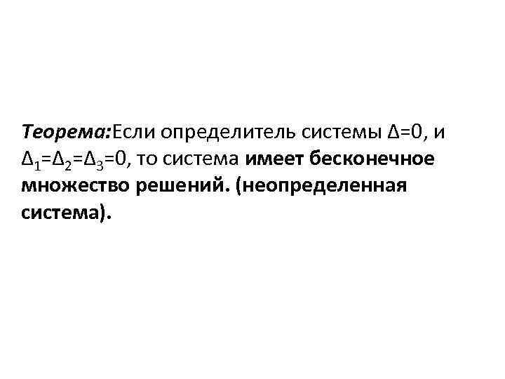 Теорема: Если определитель системы ∆=0, и ∆1=∆2=∆3=0, то система имеет бесконечное множество решений. (неопределенная