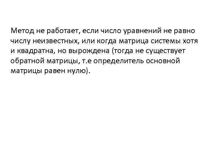 Метод не работает, если число уравнений не равно числу неизвестных, или когда матрица системы