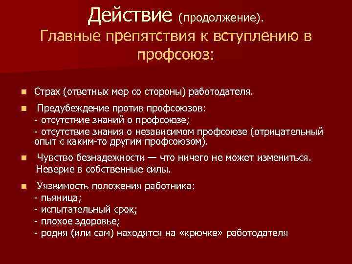 Действие (продолжение). Главные препятствия к вступлению в профсоюз: n Страх (ответных мер со стороны)
