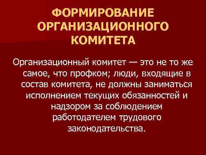 ФОРМИРОВАНИЕ ОРГАНИЗАЦИОННОГО КОМИТЕТА Организационный комитет — это не то же самое, что профком; люди,