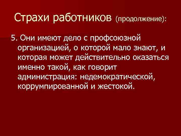 Страхи работников (продолжение): 5. Они имеют дело с профсоюзной организацией, о которой мало знают,