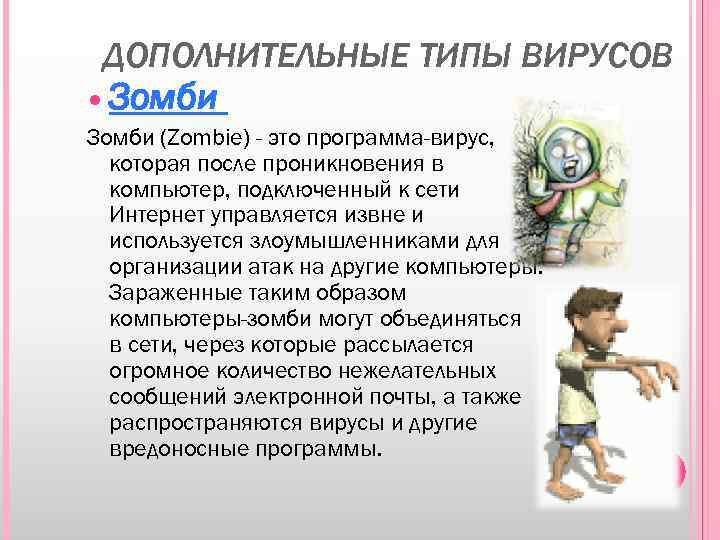 ДОПОЛНИТЕЛЬНЫЕ ТИПЫ ВИРУСОВ Зомби (Zombie) - это программа-вирус, которая после проникновения в компьютер, подключенный