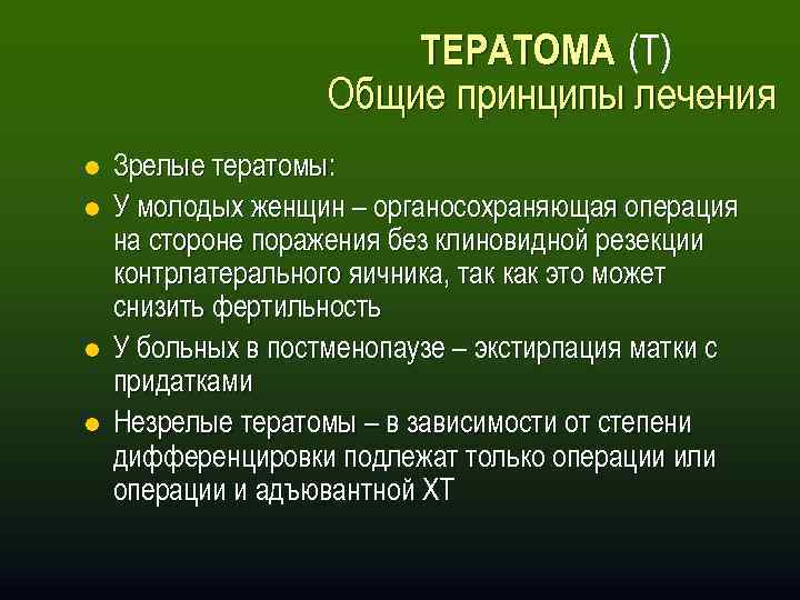 ТЕРАТОМА (Т) Общие принципы лечения l l Зрелые тератомы: У молодых женщин – органосохраняющая