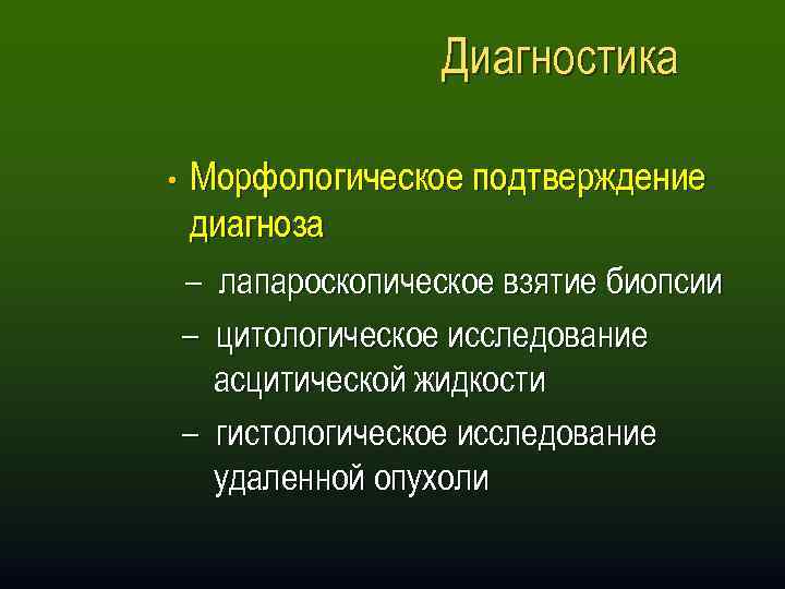 Диагностика • Морфологическое подтверждение диагноза – лапароскопическое взятие биопсии – цитологическое исследование асцитической жидкости