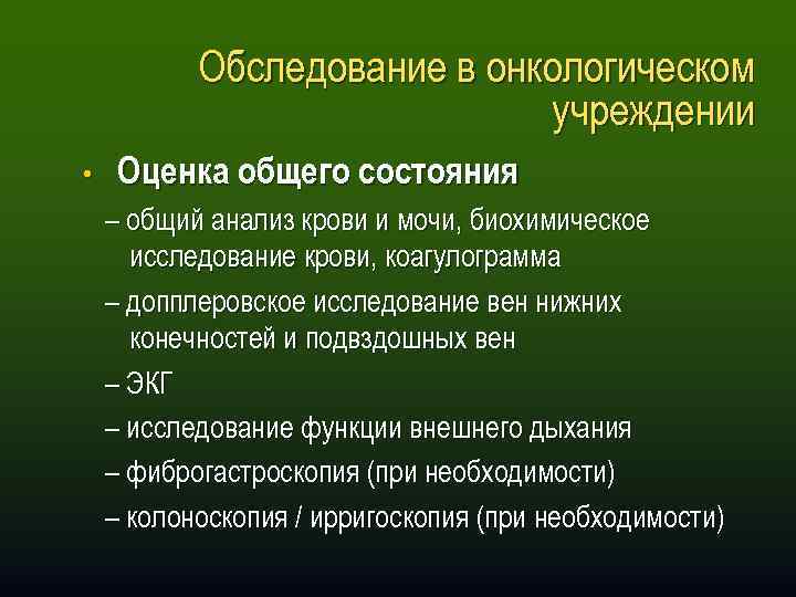 Обследование в онкологическом учреждении • Оценка общего состояния – общий анализ крови и мочи,
