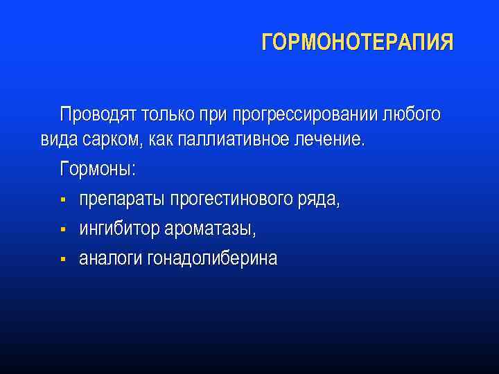 ГОРМОНОТЕРАПИЯ Проводят только при прогрессировании любого вида сарком, как паллиативное лечение. Гормоны: § препараты
