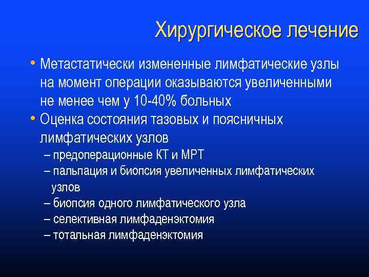 Хирургическое лечение • Метастатически измененные лимфатические узлы на момент операции оказываются увеличенными не менее