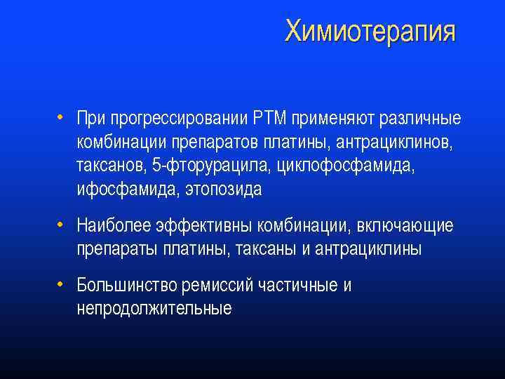 Химиотерапия • При прогрессировании РТМ применяют различные комбинации препаратов платины, антрациклинов, таксанов, 5 -фторурацила,